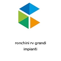 ronchini rv grandi impianti