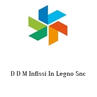 Logo D D M Infissi In Legno Snc