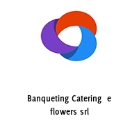 Banqueting Catering  e flowers srl