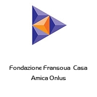 Fondazione Fransoua  Casa Amica Onlus