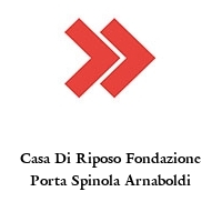 Casa Di Riposo Fondazione Porta Spinola Arnaboldi