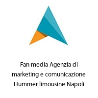 Fan media Agenzia di marketing e comunicazione Hummer limousine Napoli