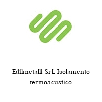 Logo Edilmetalli SrL Isolamento termoacustico