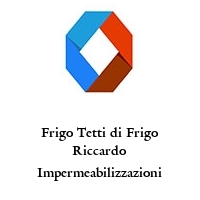 Frigo Tetti di Frigo Riccardo Impermeabilizzazioni