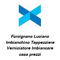 Forcignano Luciano Imbianchino Tappezziere Verniciatore Imbiancare casa prezzi