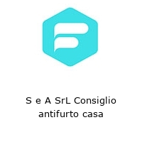 Logo S e A SrL Consiglio antifurto casa