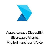 Assosicurezza Dispositivi Sicurezza e Allarme Migliori marche antifurto