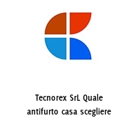 Logo Tecnorex SrL Quale antifurto casa scegliere
