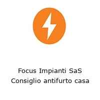 Focus Impianti SaS Consiglio antifurto casa