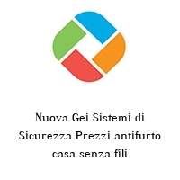 Nuova Gei Sistemi di Sicurezza Prezzi antifurto casa senza fili