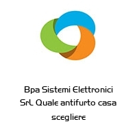 Logo Bpa Sistemi Elettronici SrL Quale antifurto casa scegliere