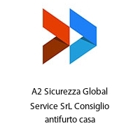 A2 Sicurezza Global Service SrL Consiglio antifurto casa