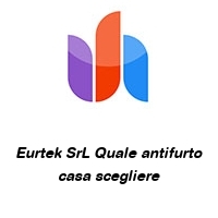 Logo Eurtek SrL Quale antifurto casa scegliere