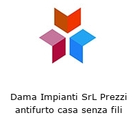 Dama Impianti SrL Prezzi antifurto casa senza fili