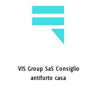 VIS Group SaS Consiglio antifurto casa