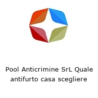 Logo Pool Anticrimine SrL Quale antifurto casa scegliere