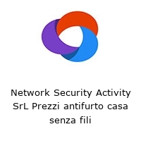 Network Security Activity SrL Prezzi antifurto casa senza fili