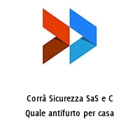 Logo Corrà Sicurezza SaS e C Quale antifurto per casa