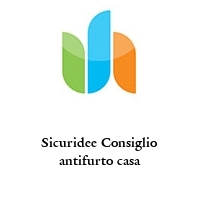 Sicuridee Consiglio antifurto casa