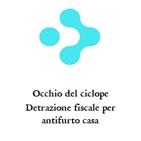 Logo Occhio del ciclope Detrazione fiscale per antifurto casa