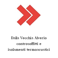 Dalla Vecchia Alverio controsoffitti e isolamenti termoacustici