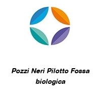 Pozzi Neri Pilotto Fossa biologica