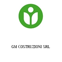 GM COSTRUZIONI SRL