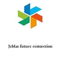 Jeblas future restoretion