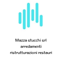 Mazza stucchi srl arredamenti ristrutturazioni restauri