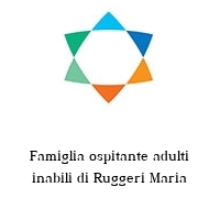 Famiglia ospitante adulti inabili di Ruggeri Maria