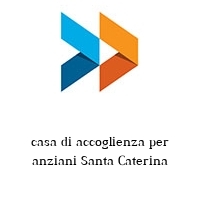 casa di accoglienza per anziani Santa Caterina