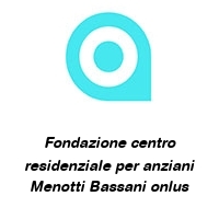 Logo Fondazione centro residenziale per anziani Menotti Bassani onlus