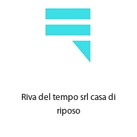 Riva del tempo srl casa di riposo