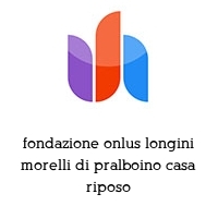 Logo fondazione onlus longini morelli di pralboino casa riposo