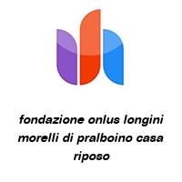 fondazione onlus longini morelli di pralboino casa riposo