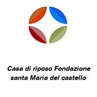 Logo Casa di riposo Fondazione santa Maria del castello