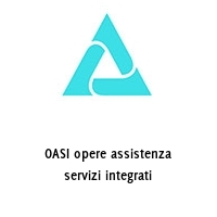 OASI opere assistenza servizi integrati