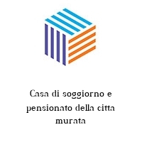 Logo Casa di soggiorno e pensionato della citta murata