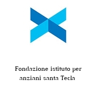 Logo Fondazione istituto per anziani santa Tecla 