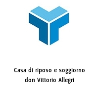 Casa di riposo e soggiorno don Vittorio Allegri