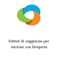 Istituti di soggiorno per anziani san Gregorio