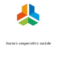 Aurora cooperativa sociale