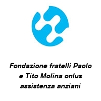 Fondazione fratelli Paolo e Tito Molina onlus assistenza anziani