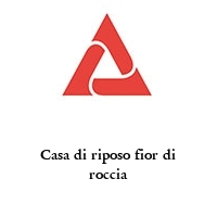 Casa di riposo fior di roccia