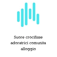 Suore crocifisse adoratrici comunita alloggio