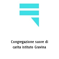 Congregazione suore di carita istituto Gravina