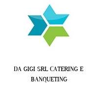 DA GIGI SRL CATERING E BANQUETING