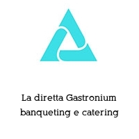 La diretta Gastronium banqueting e catering
