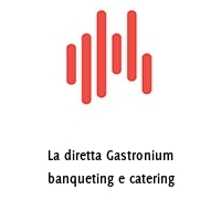 La diretta Gastronium banqueting e catering