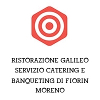 RISTORAZIONE GALILEO SERVIZIO CATERING E BANQUETING DI FIORIN MORENO